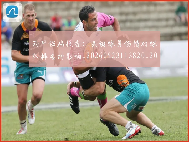 西甲伤病报告：关键球员伤情对球队排名的影响_20260523113820_20260703181838